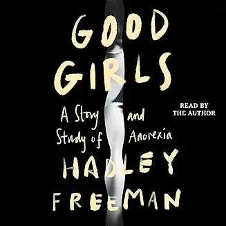 Good Girls: A Story and Study of Anorexia audiobook cover - A journalist looks back on the years anorexia stole, the hospitals that held her, and the people and science that helped her find a way back to life.