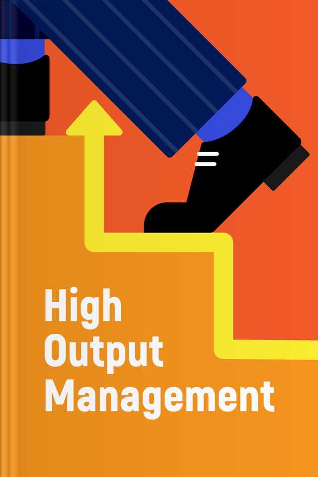 High Output Management audiobook cover - Management can feel relentless, but it becomes workable when leaders learn to focus on the true bottlenecks, build steady operating rhythms, run meetings with purpose, and develop people with clarity, care, and consistency—especially when things get hard.