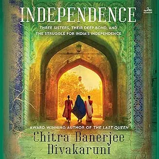 Independence audiobook cover - In 1946 Bengal, three sisters watch their lives split apart by riot, grief, love, and Partition—until each must decide what “independence” costs, and whether family can be rebuilt from ash, exile, and impossible choices.