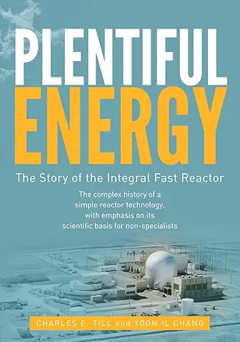 Plentiful Energy: The Story of the Integral Fast Reactor audiobook cover - At Argonne National Laboratory, a small team proved a bold idea: a sodium-cooled fast reactor with metal fuel and on-site recycling could be safer, cleaner, and vastly more fuel-efficient—until politics shut it down just as the finish line came into view.