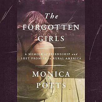 The Forgotten Girls audiobook cover - A journalist returns to her Ozark hometown chasing a public-health mystery—why less-educated white women are dying younger—and finds the answer braided through one best friend’s life, where poverty, religion, trauma, addiction, and love collide.