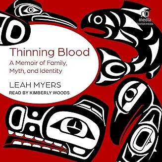 Thinning Blood: A Memoir of Family, Myth, and Identity audiobook cover - Leah Myers traces four generations of Native women through Coast Salish spirit stories and painful family truths—until she reaches the cliff edge of blood quantum, where belonging becomes math, survival becomes memory, and telling the story may be the only way to keep a people from disappearing.